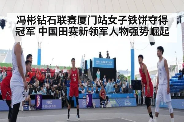 冯彬钻石联赛厦门站女子铁饼夺得冠军 中国田赛新领军人物强势崛起